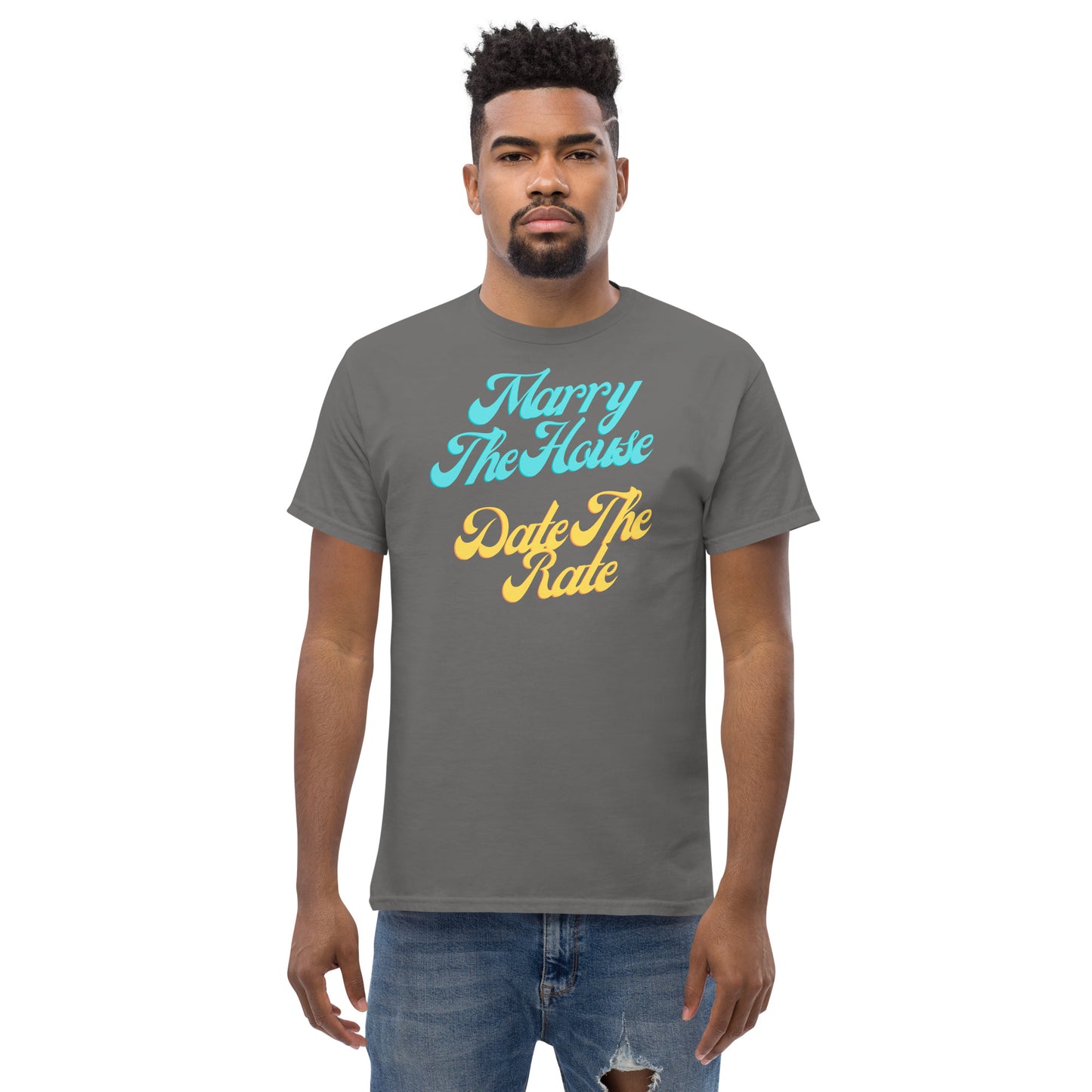 Marry The House Date The Rate Men's classic tee