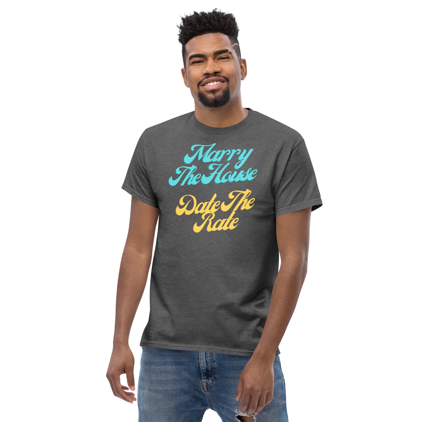 Marry The House Date The Rate Men's classic tee
