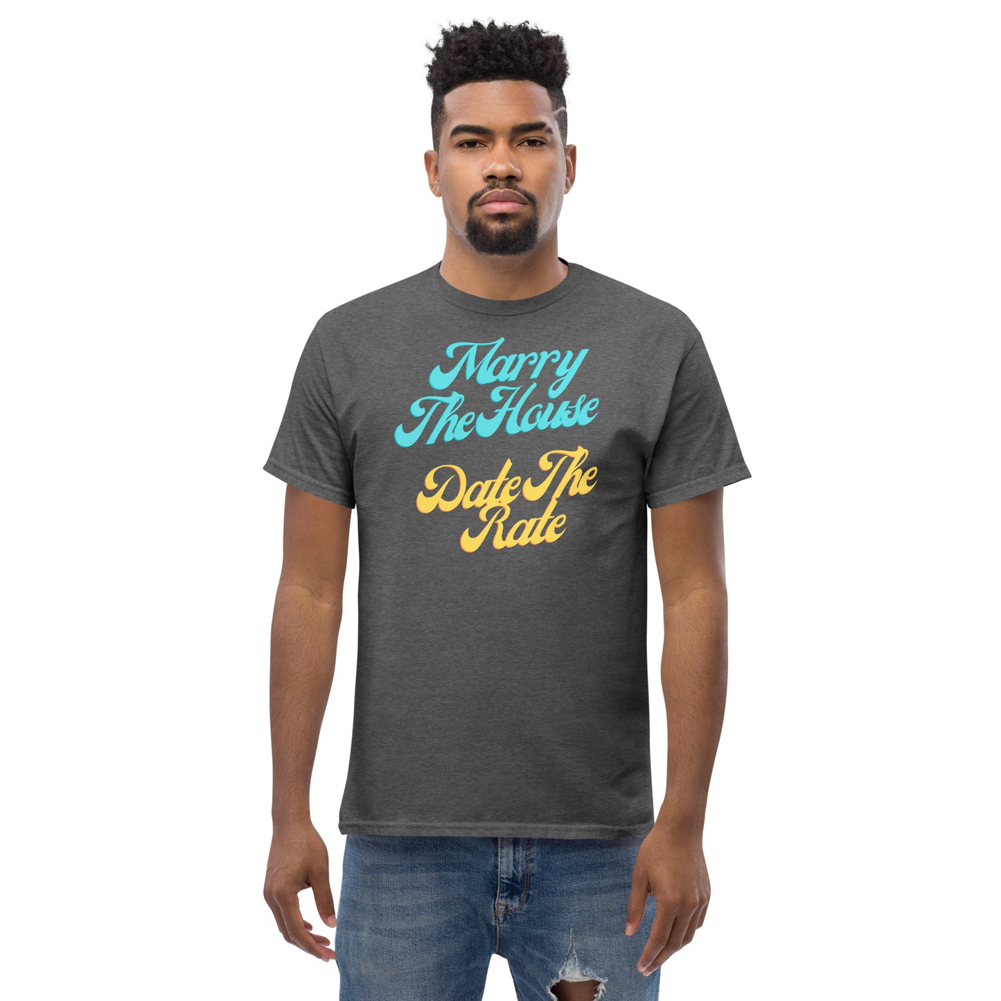 Marry The House Date The Rate Men's classic tee